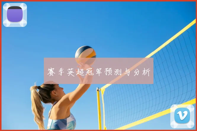 赛季英超冠军预测与分析