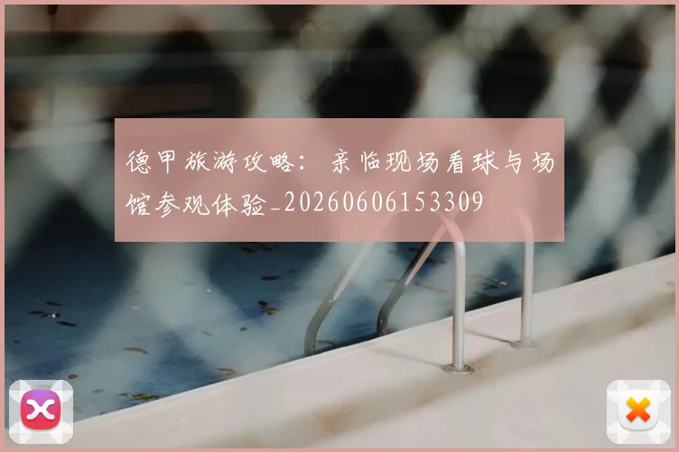 德甲旅游攻略：亲临现场看球与场馆参观体验_20260606153309