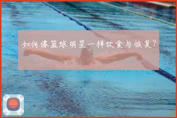 如何像篮球明星一样饮食与恢复?