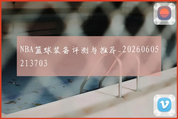 NBA篮球装备评测与推荐_20260605213703